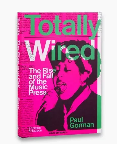 image of Totally Wired: The Rise and Fall of the Music Press by Paul Gorman 2022