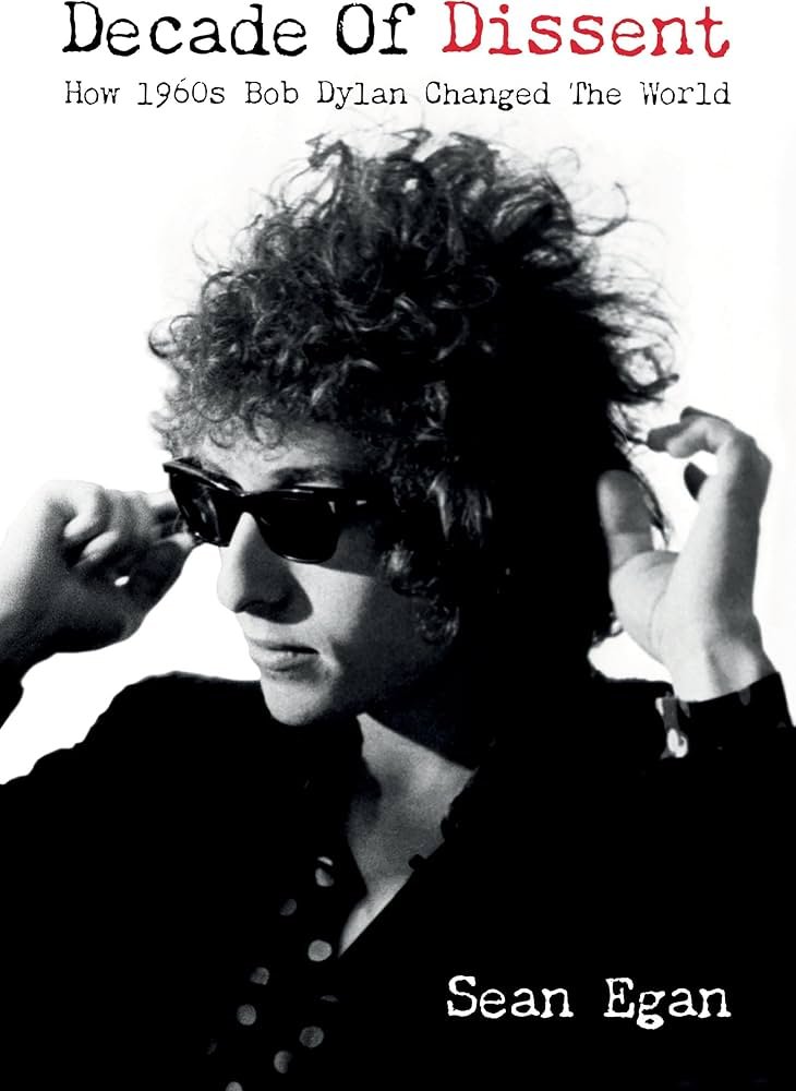 image of the book cover for sean egans decade of dissent how 1960s bob dylan changed the world 2025